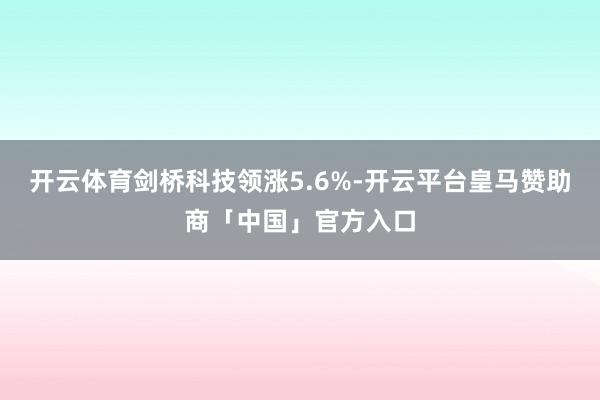 开云体育剑桥科技领涨5.6%-开云平台皇马赞助商「中国」官方入口