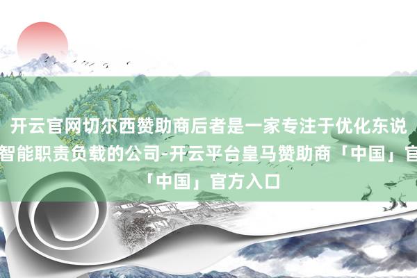 开云官网切尔西赞助商后者是一家专注于优化东说念主工智能职责负载的公司-开云平台皇马赞助商「中国」官方入口