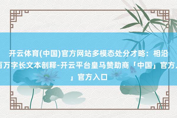 开云体育(中国)官方网站多模态处分才略：相沿超百万字长文本剖释-开云平台皇马赞助商「中国」官方入口